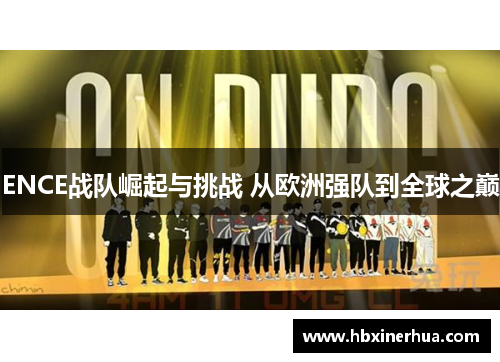 ENCE战队崛起与挑战 从欧洲强队到全球之巅 ENCE战队崛起与挑战 从欧洲强队到全球之巅